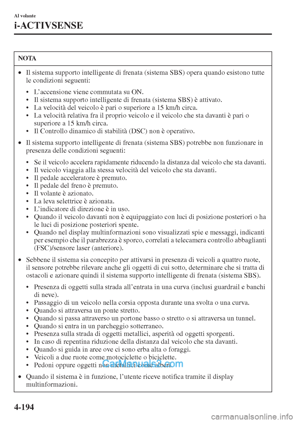 MAZDA MODEL CX-5 2015 Manuale del proprietario (in Italian) 4-194
Al volante
i-ACTIVSENSE
NOTA
•Il sistema supporto intelligente di frenata (sistema SBS) opera quando esistono tutte
le condizioni seguenti:
• L’accensione viene commutata su ON.
• Il si MAZDA MODEL CX-5 2015 Manuale del proprietario (in Italian) 4-194
Al volante
i-ACTIVSENSE
NOTA
•Il sistema supporto intelligente di frenata (sistema SBS) opera quando esistono tutte
le condizioni seguenti:
• L’accensione viene commutata su ON.
• Il si