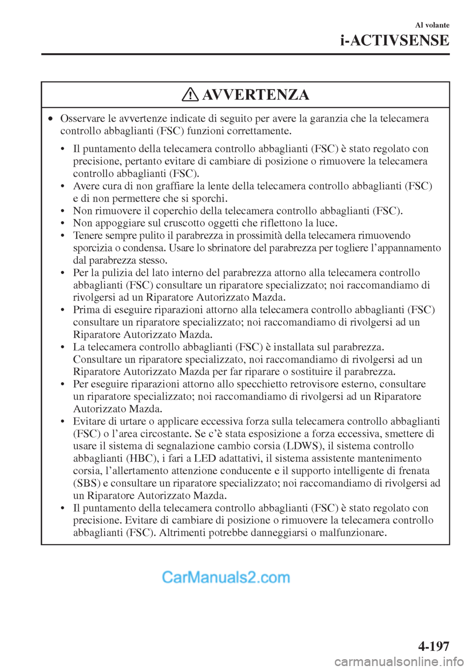 MAZDA MODEL CX-5 2015  Manuale del proprietario (in Italian) 4-197
Al volante
i-ACTIVSENSE
•Osservare le avvertenze indicate di seguito per avere la garanzia che la telecamera 
controllo abbaglianti (FSC) funzioni correttamente.
• Il puntamento della teleca