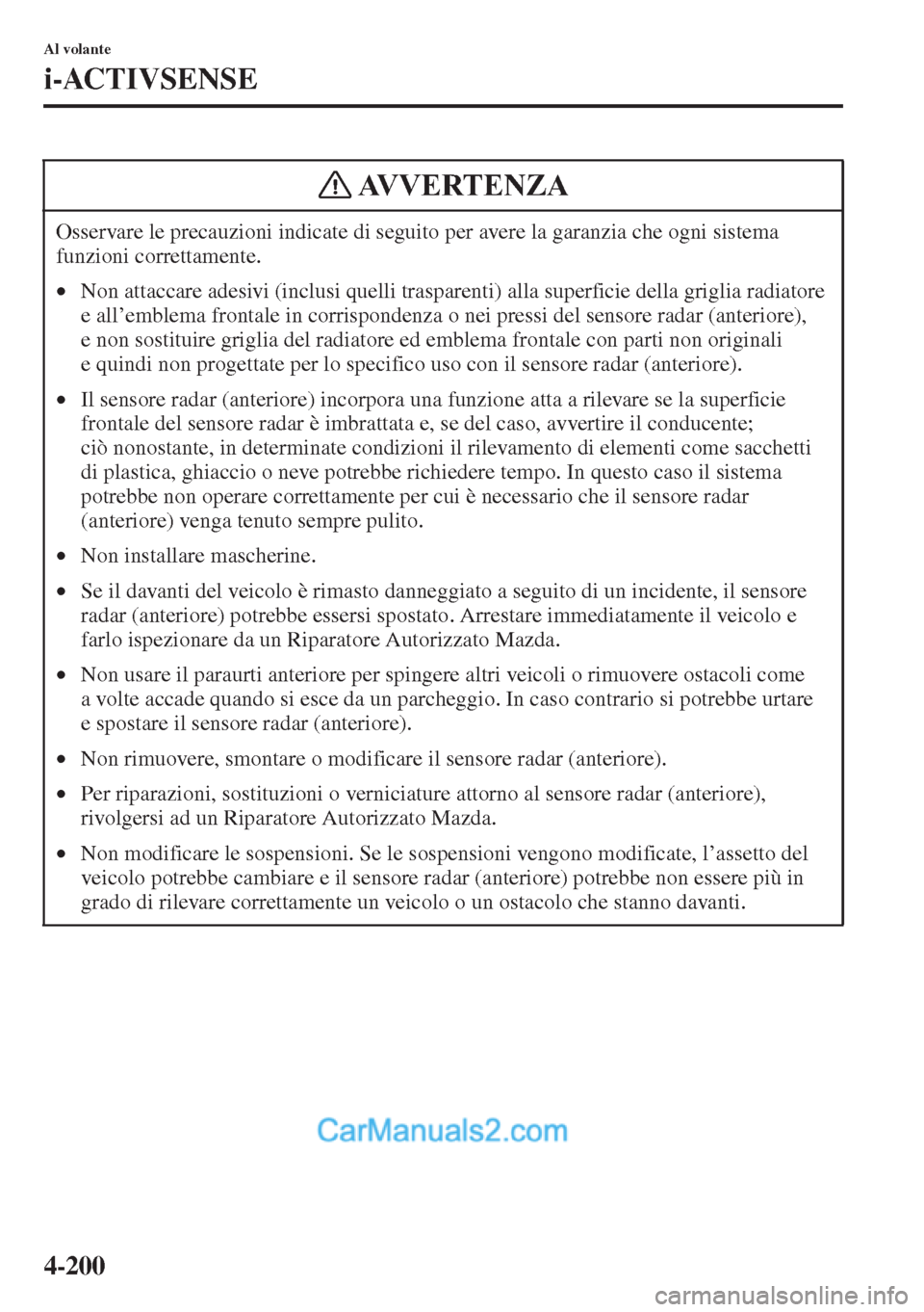 MAZDA MODEL CX-5 2015 Manuale del proprietario (in Italian) 4-200
Al volante
i-ACTIVSENSE
Osservare le precauzioni indicate di seguito per avere la garanzia che ogni sistema
funzioni correttamente.
•Non attaccare adesivi (inclusi quelli trasparenti) alla su MAZDA MODEL CX-5 2015 Manuale del proprietario (in Italian) 4-200
Al volante
i-ACTIVSENSE
Osservare le precauzioni indicate di seguito per avere la garanzia che ogni sistema
funzioni correttamente.
•Non attaccare adesivi (inclusi quelli trasparenti) alla su