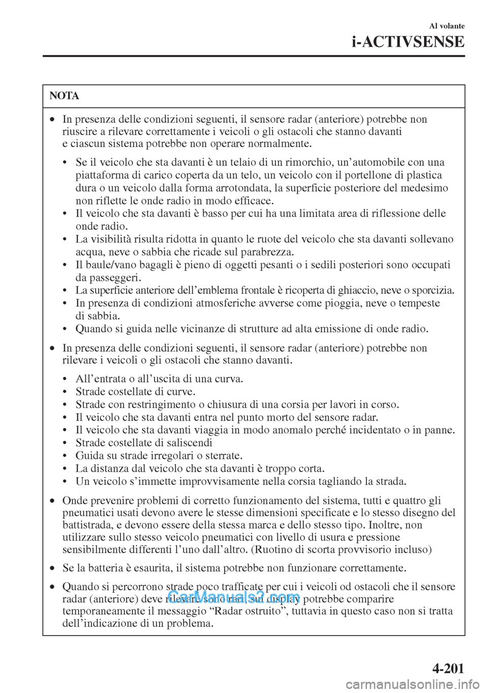 MAZDA MODEL CX-5 2015 Manuale del proprietario (in Italian) 4-201
Al volante
i-ACTIVSENSE
NOTA
•In presenza delle condizioni seguenti, il sensore radar (anteriore) potrebbe non
riuscire a rilevare correttamente i veicoli o gli ostacoli che stanno davanti
e MAZDA MODEL CX-5 2015 Manuale del proprietario (in Italian) 4-201
Al volante
i-ACTIVSENSE
NOTA
•In presenza delle condizioni seguenti, il sensore radar (anteriore) potrebbe non
riuscire a rilevare correttamente i veicoli o gli ostacoli che stanno davanti
e
