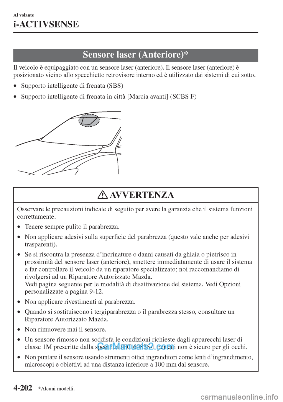 MAZDA MODEL CX-5 2015 Manuale del proprietario (in Italian) 4-202
Al volante
i-ACTIVSENSE
Il veicolo è equipaggiato con un sensore laser (anteriore). Il sensore laser (anteriore) è
posizionato vicino allo specchietto retrovisore interno ed è utilizzato dai MAZDA MODEL CX-5 2015 Manuale del proprietario (in Italian) 4-202
Al volante
i-ACTIVSENSE
Il veicolo è equipaggiato con un sensore laser (anteriore). Il sensore laser (anteriore) è
posizionato vicino allo specchietto retrovisore interno ed è utilizzato dai
