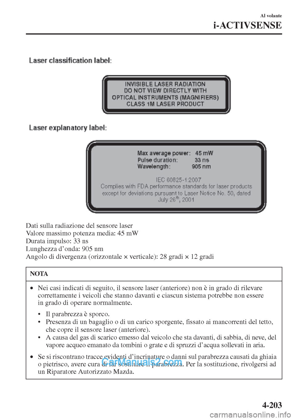MAZDA MODEL CX-5 2015 Manuale del proprietario (in Italian) 4-203
Al volante
i-ACTIVSENSE
Dati sulla radiazione del sensore laser
Valore massimo potenza media: 45 mW
Durata impulso: 33 ns
Lunghezza d’onda: 905 nm
Angolo di divergenza (orizzontale × vertica MAZDA MODEL CX-5 2015 Manuale del proprietario (in Italian) 4-203
Al volante
i-ACTIVSENSE
Dati sulla radiazione del sensore laser
Valore massimo potenza media: 45 mW
Durata impulso: 33 ns
Lunghezza d’onda: 905 nm
Angolo di divergenza (orizzontale × vertica