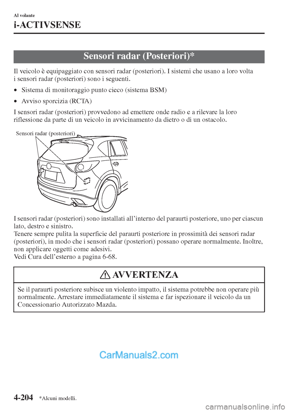 MAZDA MODEL CX-5 2015 Manuale del proprietario (in Italian) 4-204
Al volante
i-ACTIVSENSE
Il veicolo è equipaggiato con sensori radar (posteriori). I sistemi che usano a loro volta
i sensori radar (posteriori) sono i seguenti.
•Sistema di monitoraggio punt MAZDA MODEL CX-5 2015 Manuale del proprietario (in Italian) 4-204
Al volante
i-ACTIVSENSE
Il veicolo è equipaggiato con sensori radar (posteriori). I sistemi che usano a loro volta
i sensori radar (posteriori) sono i seguenti.
•Sistema di monitoraggio punt