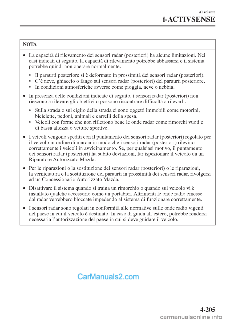 MAZDA MODEL CX-5 2015 Manuale del proprietario (in Italian) 4-205
Al volante
i-ACTIVSENSE
NOTA
•La capacità di rilevamento dei sensori radar (posteriori) ha alcune limitazioni. Nei
casi indicati di seguito, la capacità di rilevamento potrebbe abbassarsi e MAZDA MODEL CX-5 2015 Manuale del proprietario (in Italian) 4-205
Al volante
i-ACTIVSENSE
NOTA
•La capacità di rilevamento dei sensori radar (posteriori) ha alcune limitazioni. Nei
casi indicati di seguito, la capacità di rilevamento potrebbe abbassarsi e