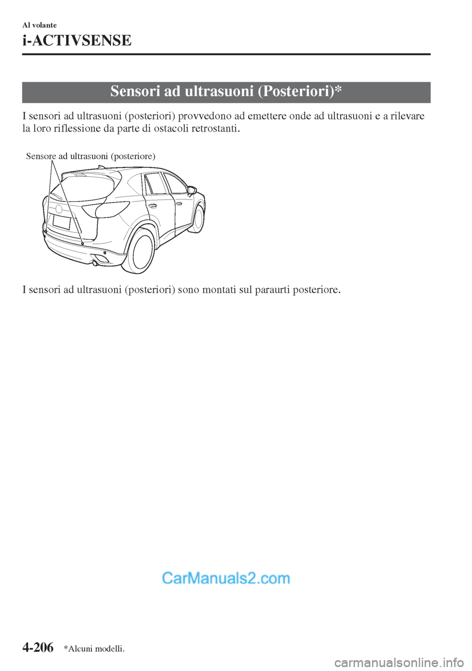 MAZDA MODEL CX-5 2015 Manuale del proprietario (in Italian) 4-206
Al volante
i-ACTIVSENSE
I sensori ad ultrasuoni (posteriori) provvedono ad emettere onde ad ultrasuoni e a rilevare
la loro riflessione da parte di ostacoli retrostanti.
I sensori ad ultrasuoni MAZDA MODEL CX-5 2015 Manuale del proprietario (in Italian) 4-206
Al volante
i-ACTIVSENSE
I sensori ad ultrasuoni (posteriori) provvedono ad emettere onde ad ultrasuoni e a rilevare
la loro riflessione da parte di ostacoli retrostanti.
I sensori ad ultrasuoni