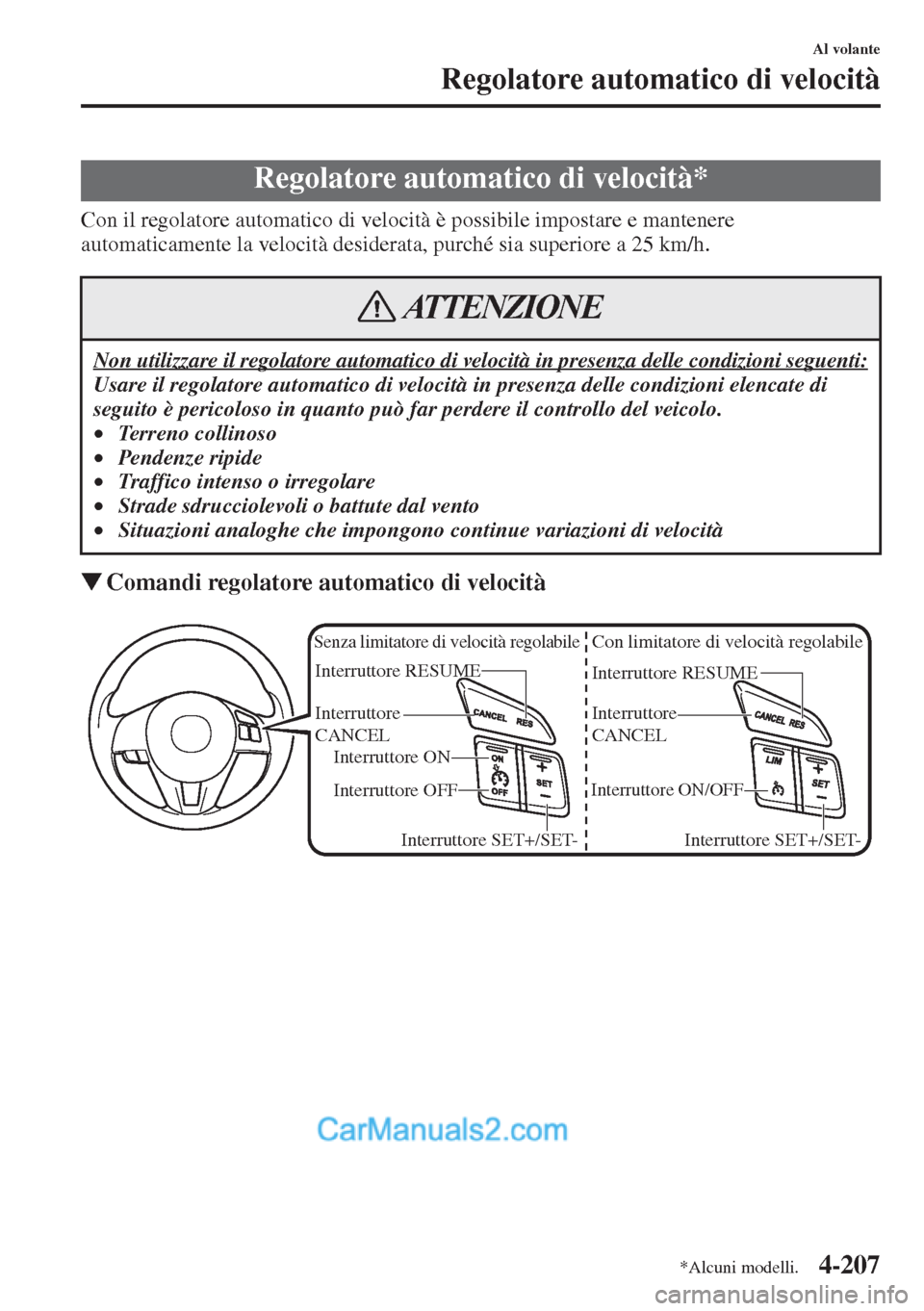 MAZDA MODEL CX-5 2015 Manuale del proprietario (in Italian) 4-207
Al volante
Regolatore automatico di velocità
Con il regolatore automatico di velocità è possibile impostare e mantenere
automaticamente la velocità desiderata, purché sia superiore a 25 km MAZDA MODEL CX-5 2015 Manuale del proprietario (in Italian) 4-207
Al volante
Regolatore automatico di velocità
Con il regolatore automatico di velocità è possibile impostare e mantenere
automaticamente la velocità desiderata, purché sia superiore a 25 km