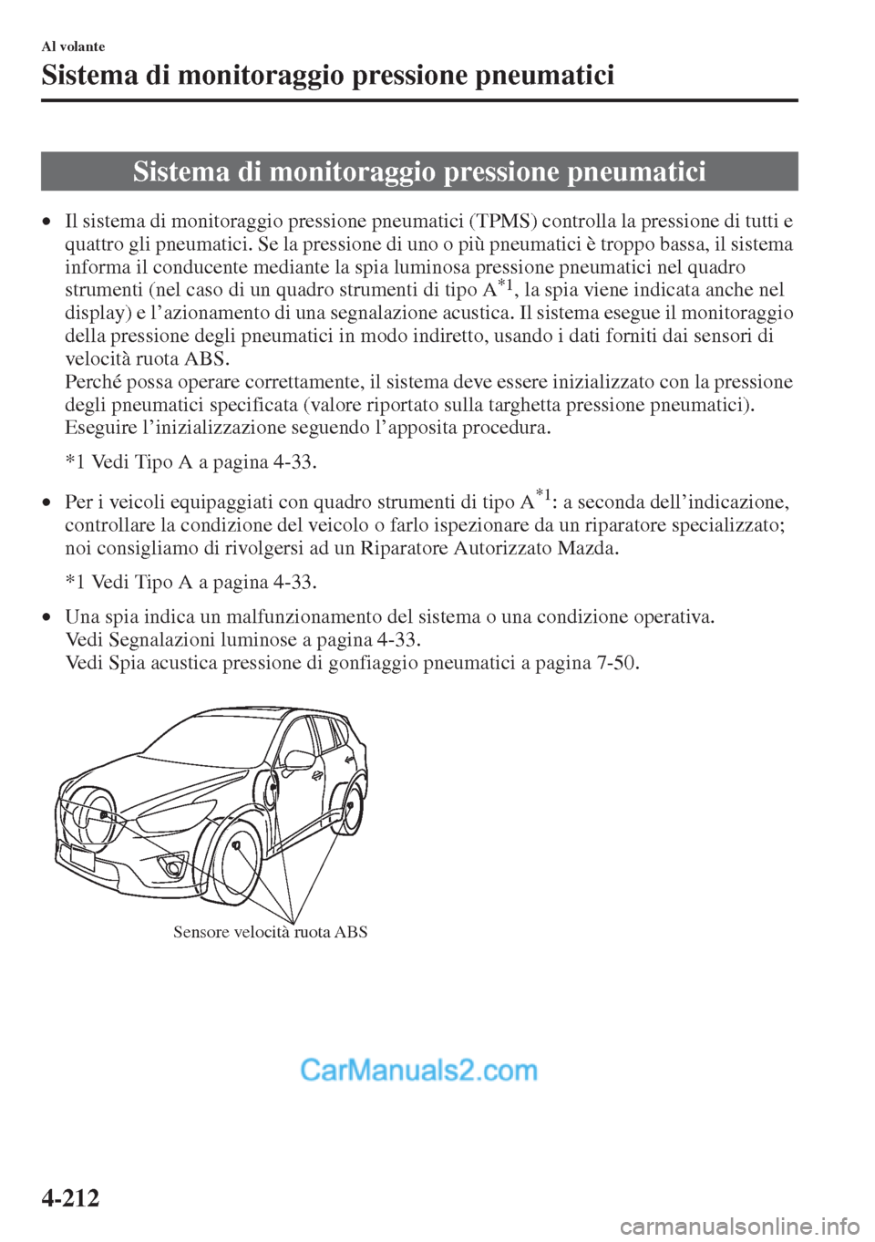 MAZDA MODEL CX-5 2015 Manuale del proprietario (in Italian) 4-212
Al volante
Sistema di monitoraggio pressione pneumatici
•Il sistema di monitoraggio pressione pneumatici (TPMS) controlla la pressione di tutti e
quattro gli pneumatici. Se la pressione di un MAZDA MODEL CX-5 2015 Manuale del proprietario (in Italian) 4-212
Al volante
Sistema di monitoraggio pressione pneumatici
•Il sistema di monitoraggio pressione pneumatici (TPMS) controlla la pressione di tutti e
quattro gli pneumatici. Se la pressione di un