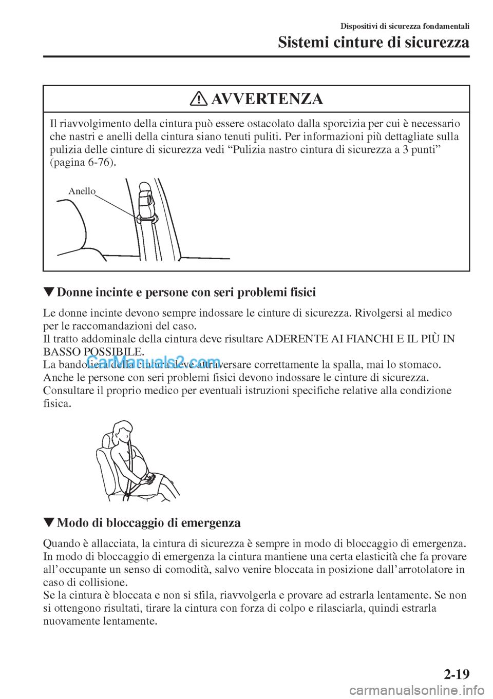 MAZDA MODEL CX-5 2015  Manuale del proprietario (in Italian) 2-19
Dispositivi di sicurezza fondamentali
Sistemi cinture di sicurezza
�WDonne incinte e persone con seri problemi fisici
Le donne incinte devono sempre indossare le cinture di sicurezza. Rivolgersi 