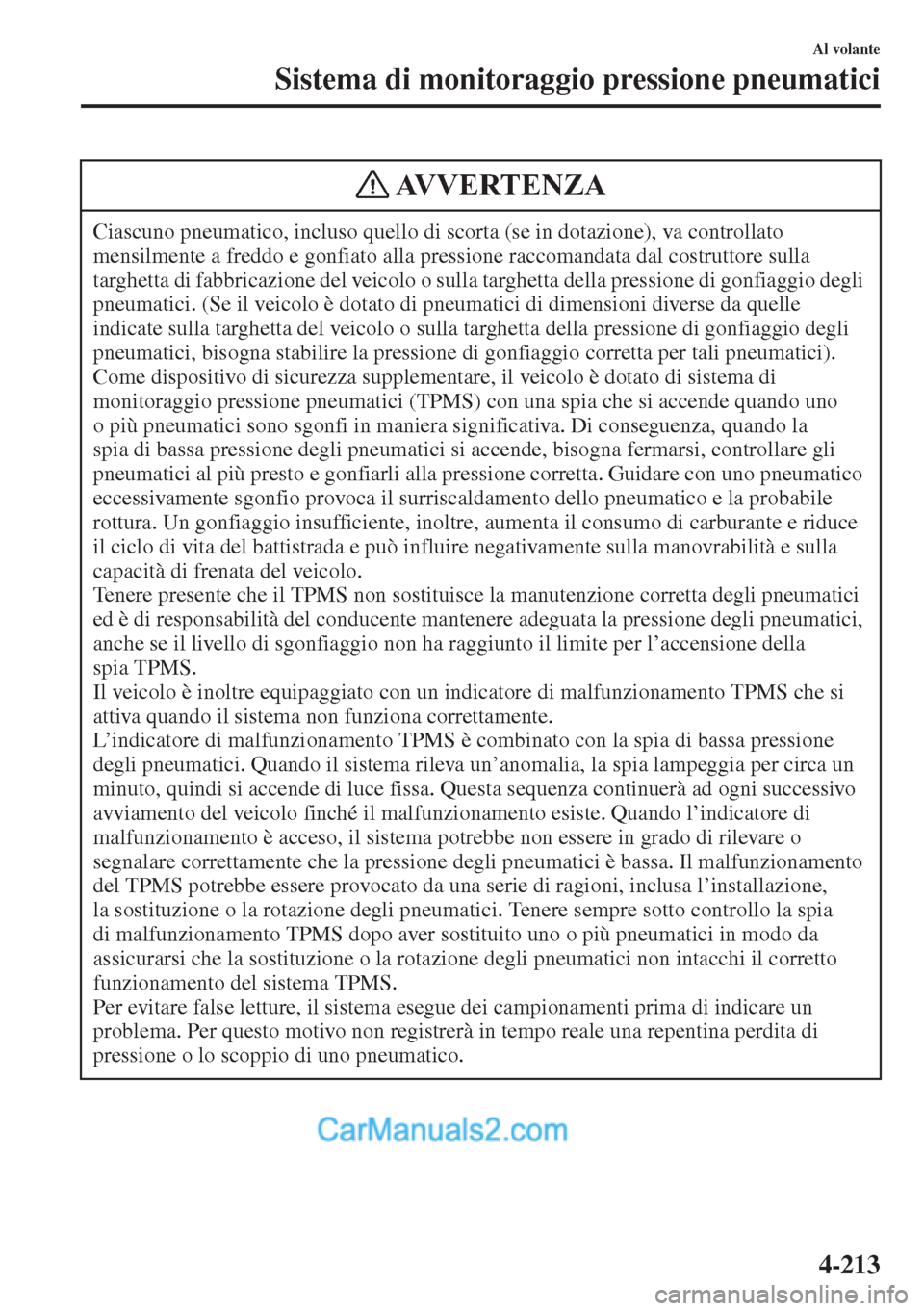 MAZDA MODEL CX-5 2015 Manuale del proprietario (in Italian) 4-213
Al volante
Sistema di monitoraggio pressione pneumatici
Ciascuno pneumatico, incluso quello di scorta (se in dotazione), va controllato
mensilmente a freddo e gonfiato alla pressione raccomanda MAZDA MODEL CX-5 2015 Manuale del proprietario (in Italian) 4-213
Al volante
Sistema di monitoraggio pressione pneumatici
Ciascuno pneumatico, incluso quello di scorta (se in dotazione), va controllato
mensilmente a freddo e gonfiato alla pressione raccomanda