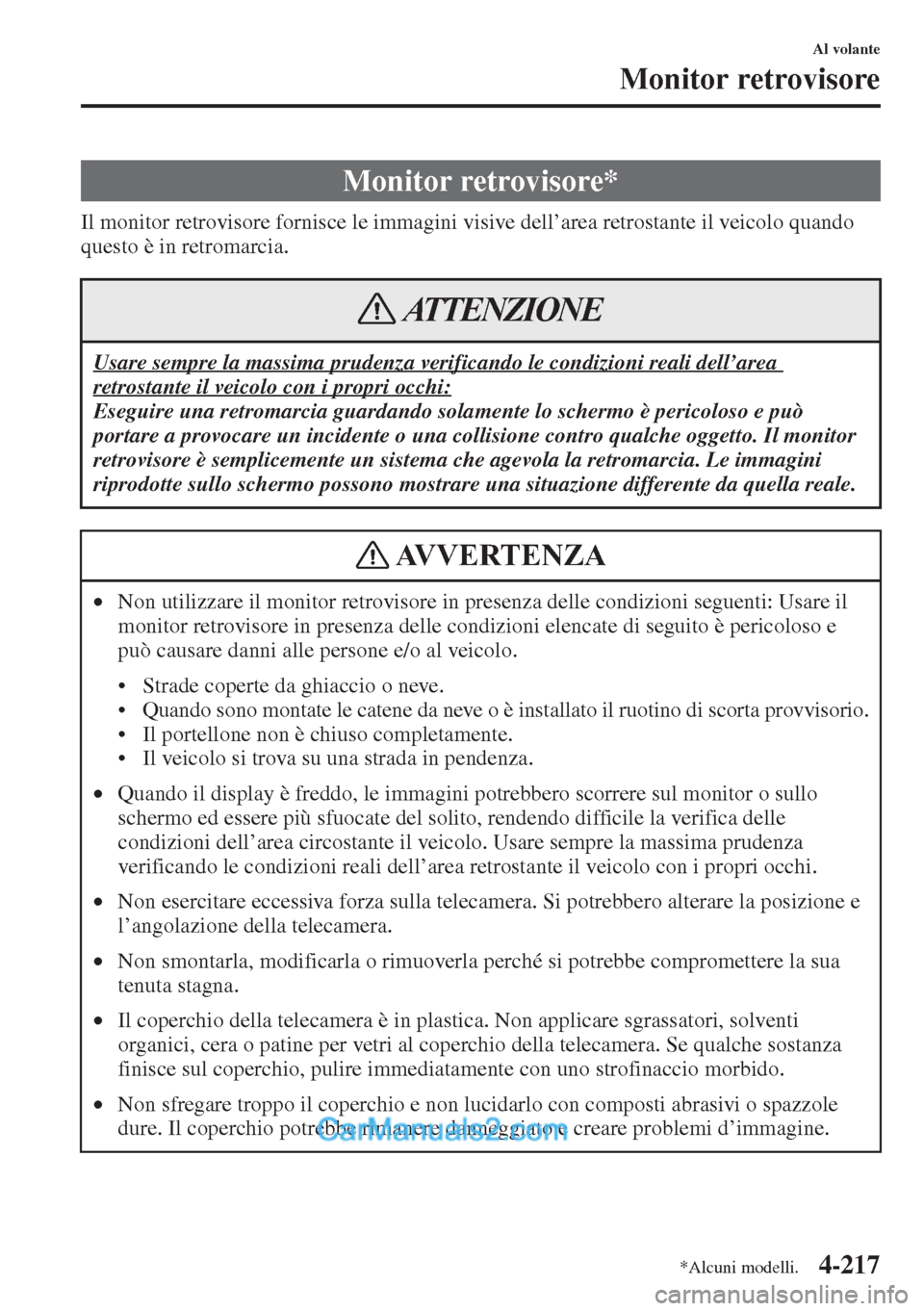 MAZDA MODEL CX-5 2015  Manuale del proprietario (in Italian) 4-217
Al volante
Monitor retrovisore
Il monitor retrovisore fornisce le immagini visive dell’area retrostante il veicolo quando 
questo è in retromarcia.
Monitor retrovisore*
Usare sempre la massim