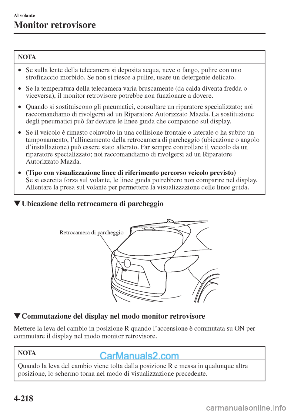 MAZDA MODEL CX-5 2015  Manuale del proprietario (in Italian) 4-218
Al volante
Monitor retrovisore
�WUbicazione della retrocamera di parcheggio
�WCommutazione del display nel modo monitor retrovisore
Mettere la leva del cambio in posizione R quando l’accension