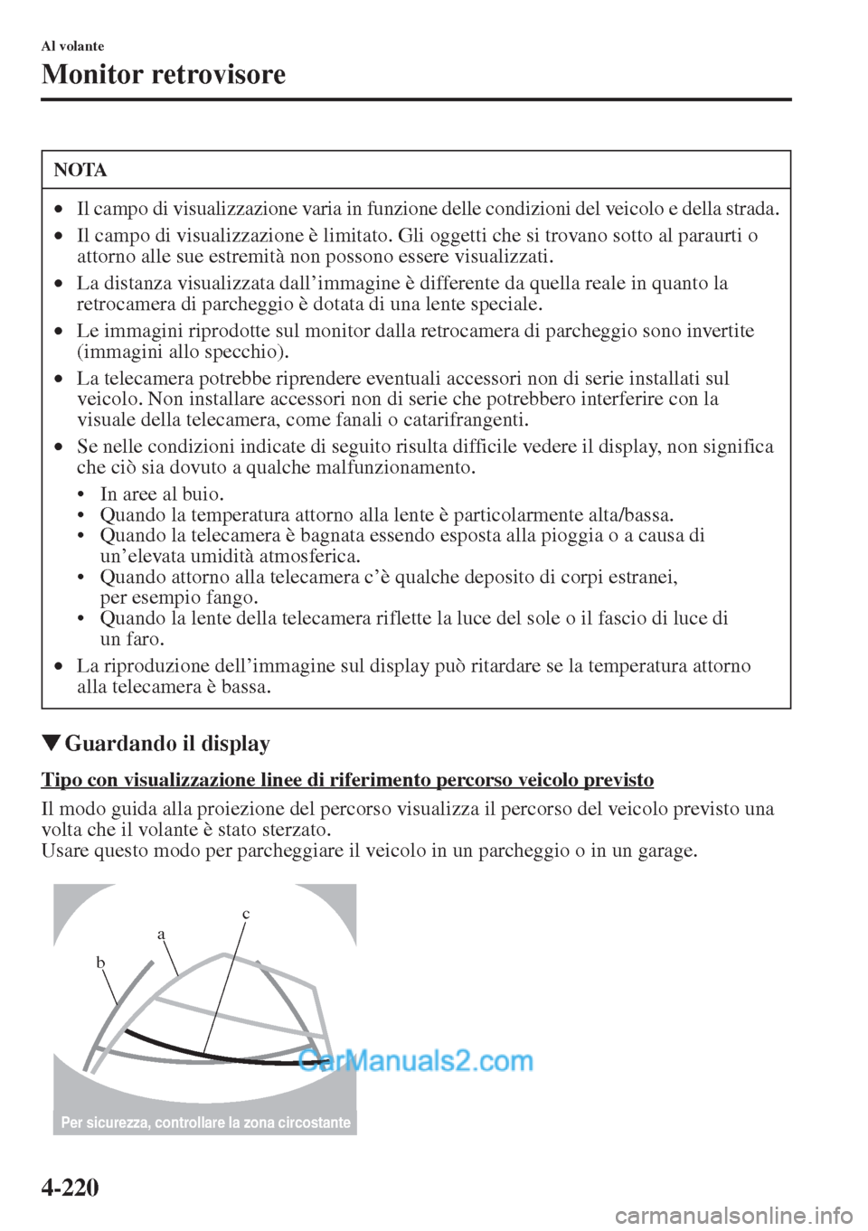 MAZDA MODEL CX-5 2015  Manuale del proprietario (in Italian) 4-220
Al volante
Monitor retrovisore
�WGuardando il display
Tipo con visualizzazione linee di riferimento percorso veicolo previsto
Il modo guida alla proiezione del percorso visualizza il percorso de