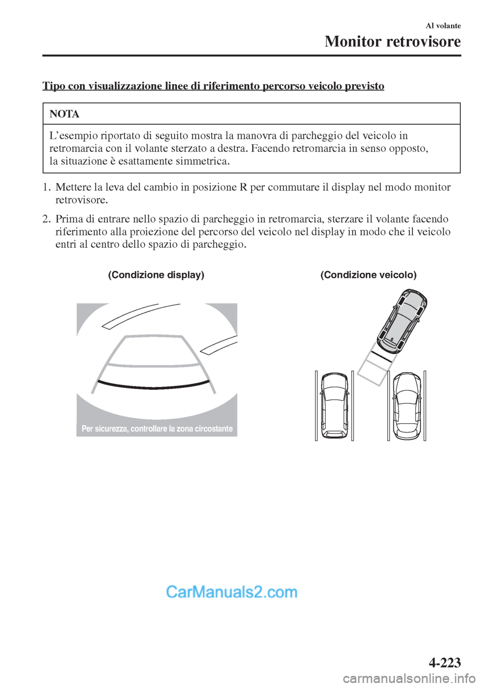 MAZDA MODEL CX-5 2015 Manuale del proprietario (in Italian) 4-223
Al volante
Monitor retrovisore
Tipo con visualizzazione linee di riferimento percorso veicolo previsto
1. Mettere la leva del cambio in posizione R per commutare il display nel modo monitor
ret MAZDA MODEL CX-5 2015 Manuale del proprietario (in Italian) 4-223
Al volante
Monitor retrovisore
Tipo con visualizzazione linee di riferimento percorso veicolo previsto
1. Mettere la leva del cambio in posizione R per commutare il display nel modo monitor
ret