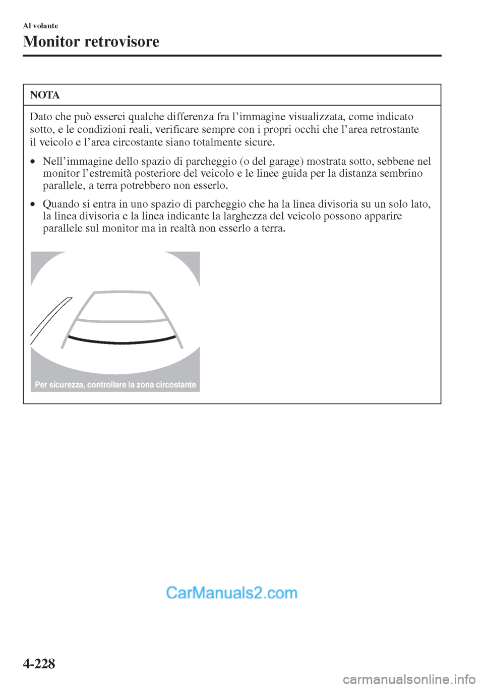 MAZDA MODEL CX-5 2015 Manuale del proprietario (in Italian) 4-228
Al volante
Monitor retrovisore
NOTA
Dato che può esserci qualche differenza fra l’immagine visualizzata, come indicato
sotto, e le condizioni reali, verificare sempre con i propri occhi che MAZDA MODEL CX-5 2015 Manuale del proprietario (in Italian) 4-228
Al volante
Monitor retrovisore
NOTA
Dato che può esserci qualche differenza fra l’immagine visualizzata, come indicato
sotto, e le condizioni reali, verificare sempre con i propri occhi che