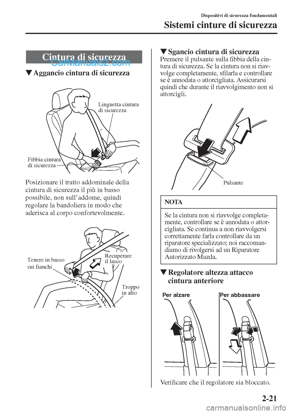 MAZDA MODEL CX-5 2015  Manuale del proprietario (in Italian) 2-21
Dispositivi di sicurezza fondamentali
Sistemi cinture di sicurezza
�WAggancio cintura di sicurezza
Posizionare il tratto addominale della 
cintura di sicurezza il più in basso 
possibile, non su