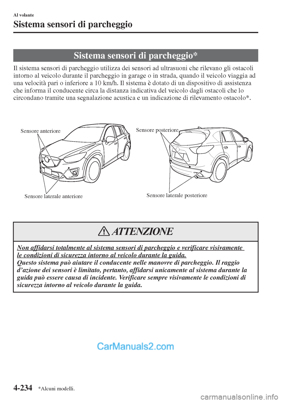 MAZDA MODEL CX-5 2015  Manuale del proprietario (in Italian) 4-234
Al volante
Sistema sensori di parcheggio
Il sistema sensori di parcheggio utilizza dei sensori ad ultrasuoni che rilevano gli ostacoli 
intorno al veicolo durante il parcheggio in garage o in st