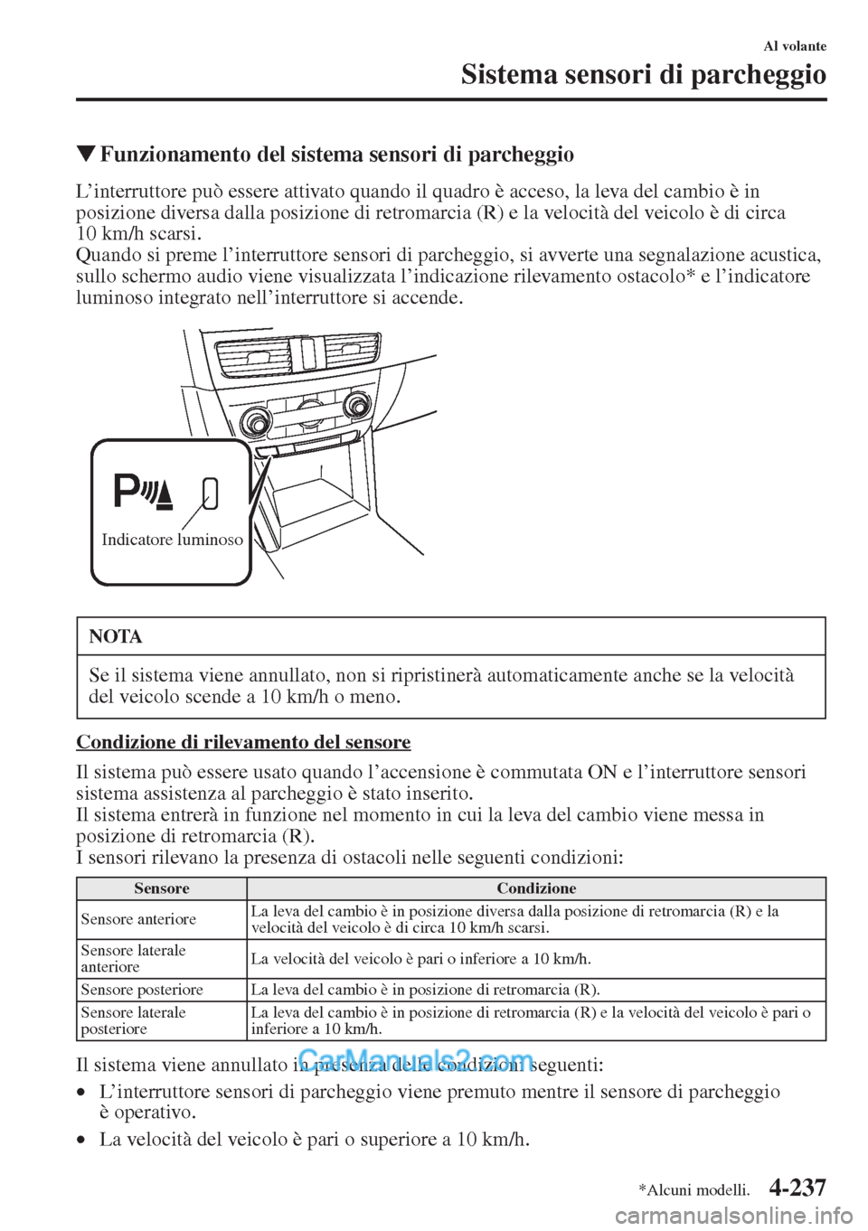 MAZDA MODEL CX-5 2015  Manuale del proprietario (in Italian) 4-237
Al volante
Sistema sensori di parcheggio
�WFunzionamento del sistema sensori di parcheggio
L’interruttore può essere attivato quando il quadro è acceso, la leva del cambio è in 
posizione d