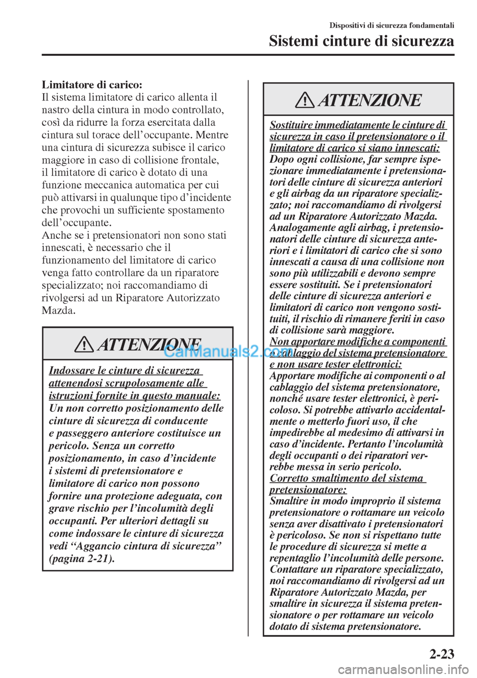 MAZDA MODEL CX-5 2015 Manuale del proprietario (in Italian) 2-23
Dispositivi di sicurezza fondamentali
Sistemi cinture di sicurezza
Limitatore di carico:
Il sistema limitatore di carico allenta il
nastro della cintura in modo controllato,
così da ridurre la MAZDA MODEL CX-5 2015 Manuale del proprietario (in Italian) 2-23
Dispositivi di sicurezza fondamentali
Sistemi cinture di sicurezza
Limitatore di carico:
Il sistema limitatore di carico allenta il
nastro della cintura in modo controllato,
così da ridurre la