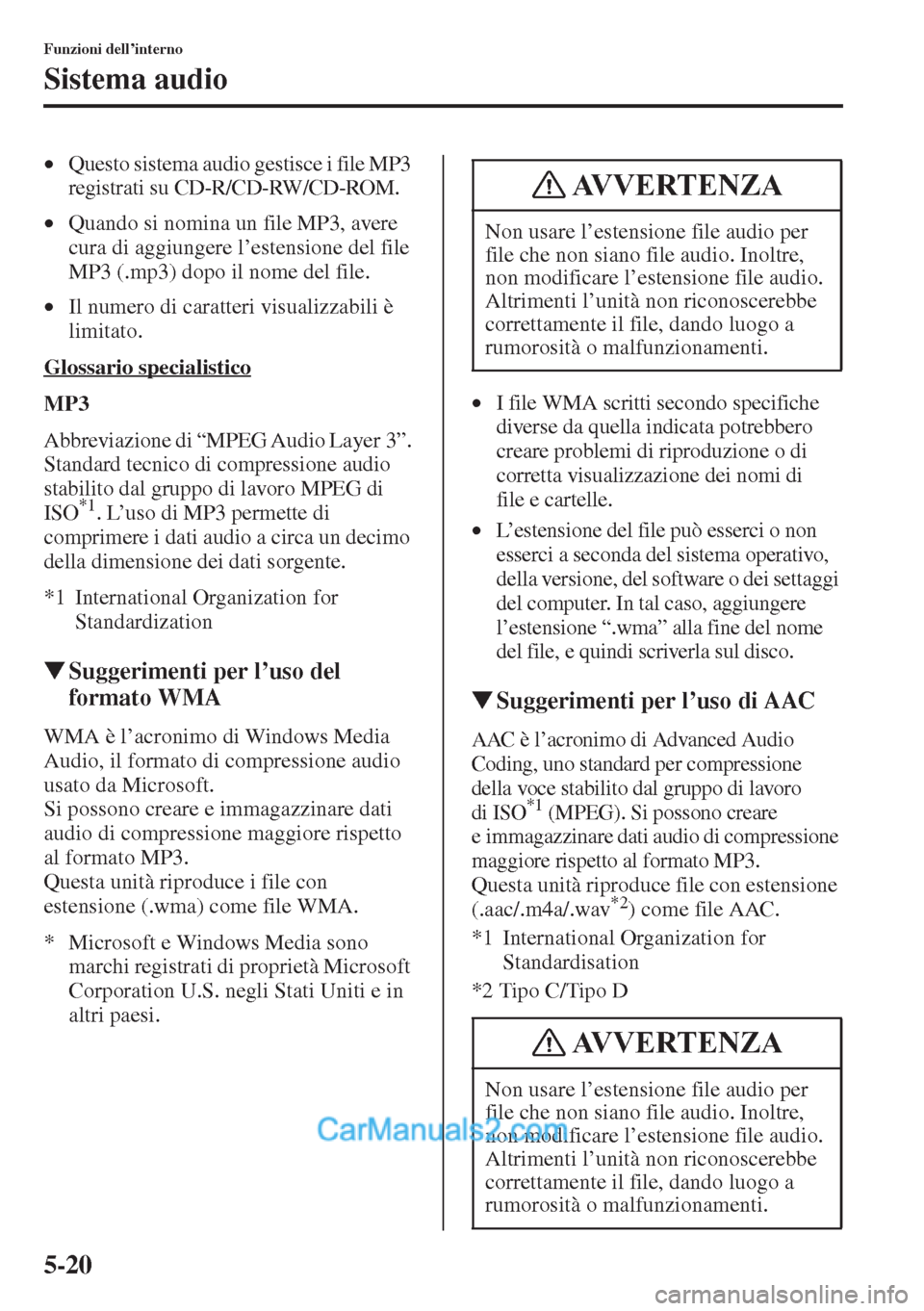 MAZDA MODEL CX-5 2015  Manuale del proprietario (in Italian) 5-20
Funzioni dell’interno
Sistema audio
•Questo sistema audio gestisce i file MP3 
registrati su CD-R/CD-RW/CD-ROM. 
•Quando si nomina un file MP3, avere 
cura di aggiungere l’estensione del 