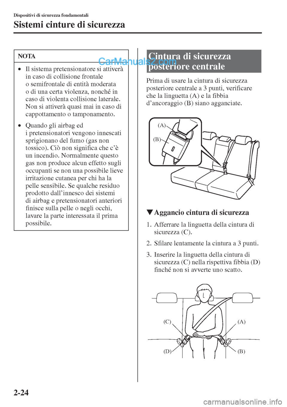 MAZDA MODEL CX-5 2015  Manuale del proprietario (in Italian) 2-24
Dispositivi di sicurezza fondamentali
Sistemi cinture di sicurezza
Prima di usare la cintura di sicurezza 
posteriore centrale a 3 punti, verificare 
che la linguetta (A) e la fibbia 
d’ancorag