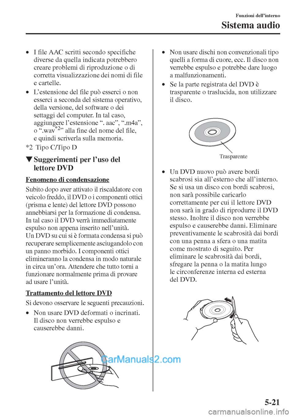MAZDA MODEL CX-5 2015 Manuale del proprietario (in Italian) 5-21
Funzioni dell’interno
Sistema audio
•I file AAC scritti secondo specifiche
diverse da quella indicata potrebbero
creare problemi di riproduzione o di
corretta visualizzazione dei nomi di f MAZDA MODEL CX-5 2015 Manuale del proprietario (in Italian) 5-21
Funzioni dell’interno
Sistema audio
•I file AAC scritti secondo specifiche
diverse da quella indicata potrebbero
creare problemi di riproduzione o di
corretta visualizzazione dei nomi di f