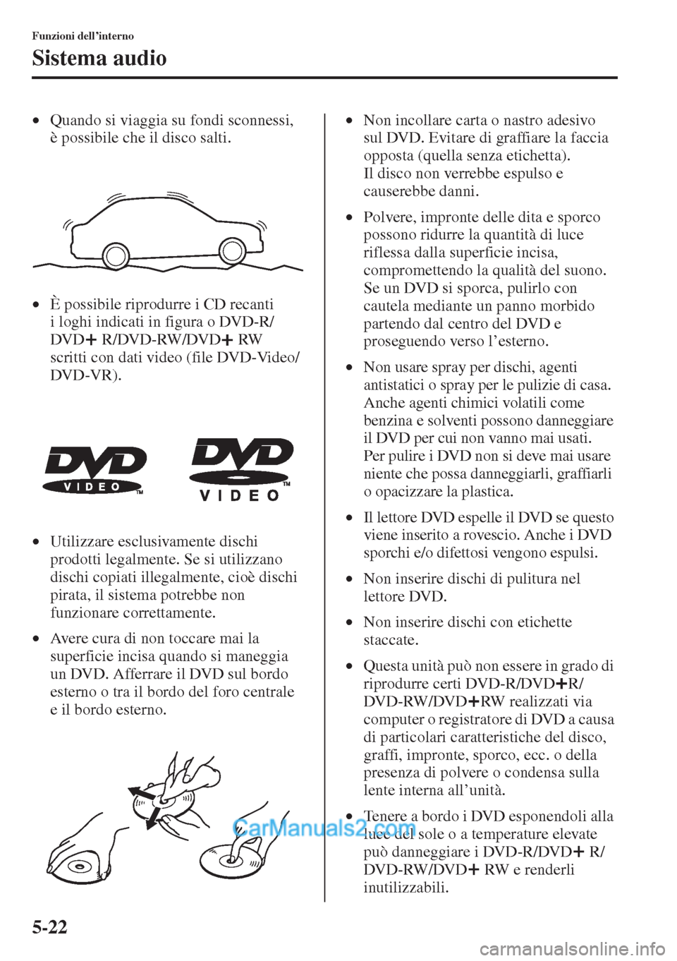 MAZDA MODEL CX-5 2015 Manuale del proprietario (in Italian) 5-22
Funzioni dell’interno
Sistema audio
•Quando si viaggia su fondi sconnessi,
è possibile che il disco salti.
•È possibile riprodurre i CD recanti
i loghi indicati in figura o DVD-R/
DVD MAZDA MODEL CX-5 2015 Manuale del proprietario (in Italian) 5-22
Funzioni dell’interno
Sistema audio
•Quando si viaggia su fondi sconnessi,
è possibile che il disco salti.
•È possibile riprodurre i CD recanti
i loghi indicati in figura o DVD-R/
DVD