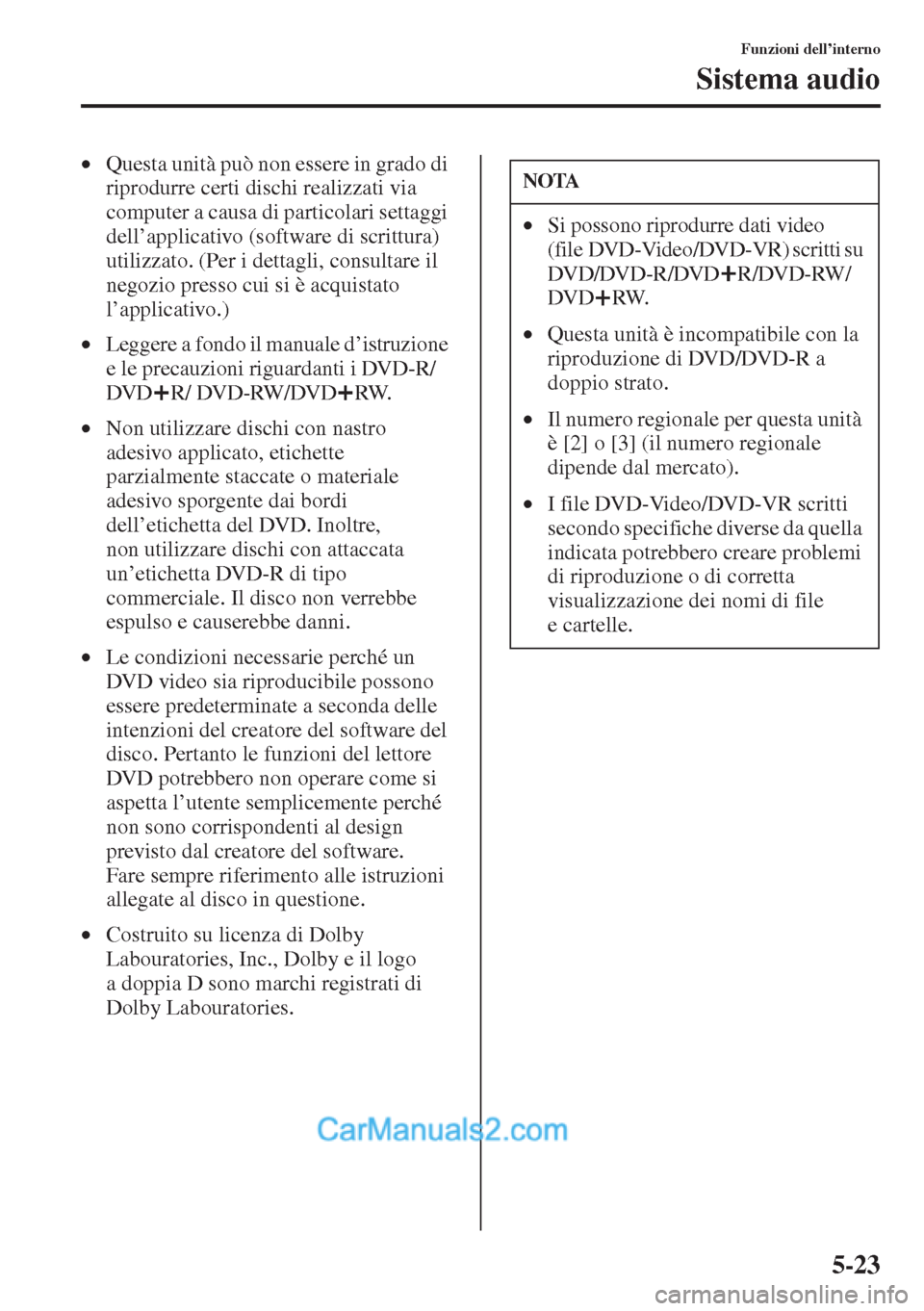 MAZDA MODEL CX-5 2015 Manuale del proprietario (in Italian) 5-23
Funzioni dell’interno
Sistema audio
•Questa unità può non essere in grado di
riprodurre certi dischi realizzati via
computer a causa di particolari settaggi
dell’applicativo (software MAZDA MODEL CX-5 2015 Manuale del proprietario (in Italian) 5-23
Funzioni dell’interno
Sistema audio
•Questa unità può non essere in grado di
riprodurre certi dischi realizzati via
computer a causa di particolari settaggi
dell’applicativo (software