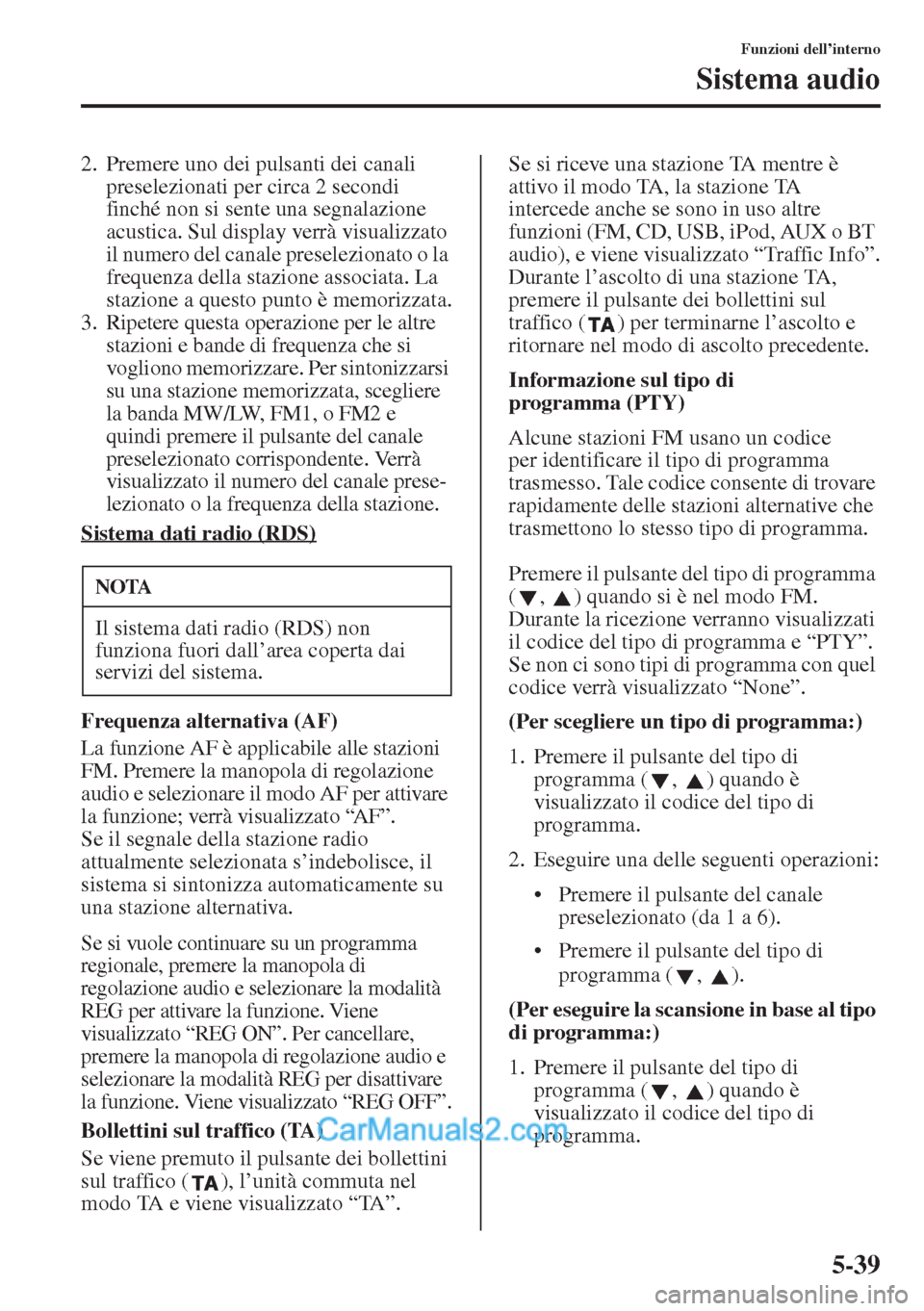 MAZDA MODEL CX-5 2015  Manuale del proprietario (in Italian) 5-39
Funzioni dell’interno
Sistema audio
2. Premere uno dei pulsanti dei canali 
preselezionati per circa 2 secondi 
finché non si sente una segnalazione 
acustica. Sul display verrà visualizzato 