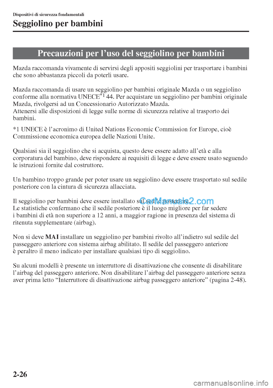 MAZDA MODEL CX-5 2015 Manuale del proprietario (in Italian) 2-26
Dispositivi di sicurezza fondamentali
Seggiolino per bambini
Mazda raccomanda vivamente di servirsi degli appositi seggiolini per trasportare i bambini
che sono abbastanza piccoli da poterli usa MAZDA MODEL CX-5 2015 Manuale del proprietario (in Italian) 2-26
Dispositivi di sicurezza fondamentali
Seggiolino per bambini
Mazda raccomanda vivamente di servirsi degli appositi seggiolini per trasportare i bambini
che sono abbastanza piccoli da poterli usa
