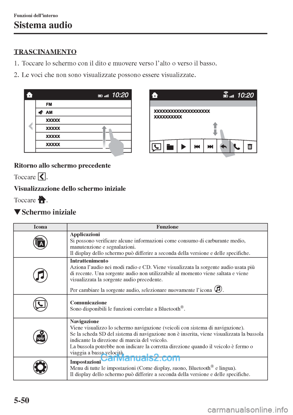 MAZDA MODEL CX-5 2015  Manuale del proprietario (in Italian) 5-50
Funzioni dell’interno
Sistema audio
TRASCINAMENTO
1. Toccare lo schermo con il dito e muovere verso l’alto o verso il basso.
2. Le voci che non sono visualizzate possono essere visualizzate.
