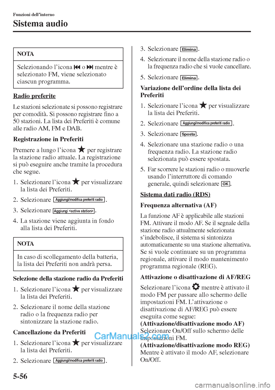 MAZDA MODEL CX-5 2015  Manuale del proprietario (in Italian) 5-56
Funzioni dell’interno
Sistema audio
Radio preferite
Le stazioni selezionate si possono registrare 
per comodità. Si possono registrare fino a 
50 stazioni. La lista dei Preferiti è comune 
al