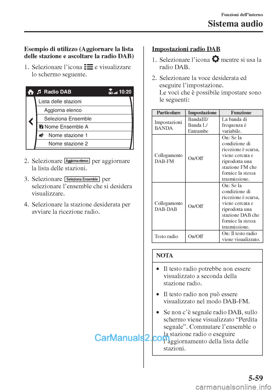 MAZDA MODEL CX-5 2015  Manuale del proprietario (in Italian) 5-59
Funzioni dell’interno
Sistema audio
Esempio di utilizzo (Aggiornare la lista 
delle stazione e ascoltare la radio DAB)
1. Selezionare l’icona   e visualizzare 
lo schermo seguente.
2. Selezio