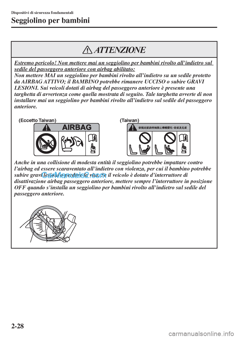 MAZDA MODEL CX-5 2015  Manuale del proprietario (in Italian) 2-28
Dispositivi di sicurezza fondamentali
Seggiolino per bambini
Estremo pericolo! Non mettere mai un seggiolino per bambini rivolto all’indietro sul 
sedile del passeggero anteriore con airbag abi