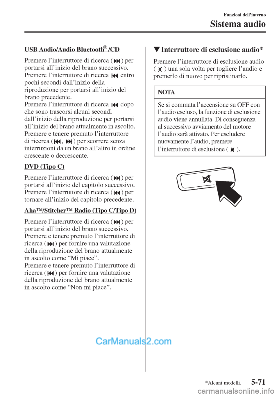 MAZDA MODEL CX-5 2015 Manuale del proprietario (in Italian) 5-71
Funzioni dell’interno
Sistema audio
USB Audio/Audio Bluetooth ® /CD
Premere l’interruttore di ricerca ( ) per
portarsi all’inizio del brano successivo.
Premere l’interruttore di r MAZDA MODEL CX-5 2015 Manuale del proprietario (in Italian) 5-71
Funzioni dell’interno
Sistema audio
USB Audio/Audio Bluetooth ® /CD
Premere l’interruttore di ricerca ( ) per
portarsi all’inizio del brano successivo.
Premere l’interruttore di r