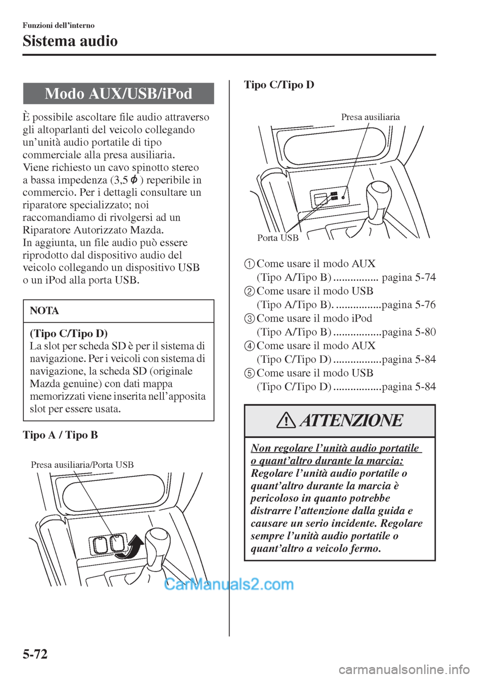 MAZDA MODEL CX-5 2015 Manuale del proprietario (in Italian) 5-72
Funzioni dell’interno
Sistema audio
È possibile ascoltare file audio attraverso
gli altoparlanti del veicolo collegando
un’unità audio portatile di tipo
commerciale alla presa ausiliaria MAZDA MODEL CX-5 2015 Manuale del proprietario (in Italian) 5-72
Funzioni dell’interno
Sistema audio
È possibile ascoltare file audio attraverso
gli altoparlanti del veicolo collegando
un’unità audio portatile di tipo
commerciale alla presa ausiliaria