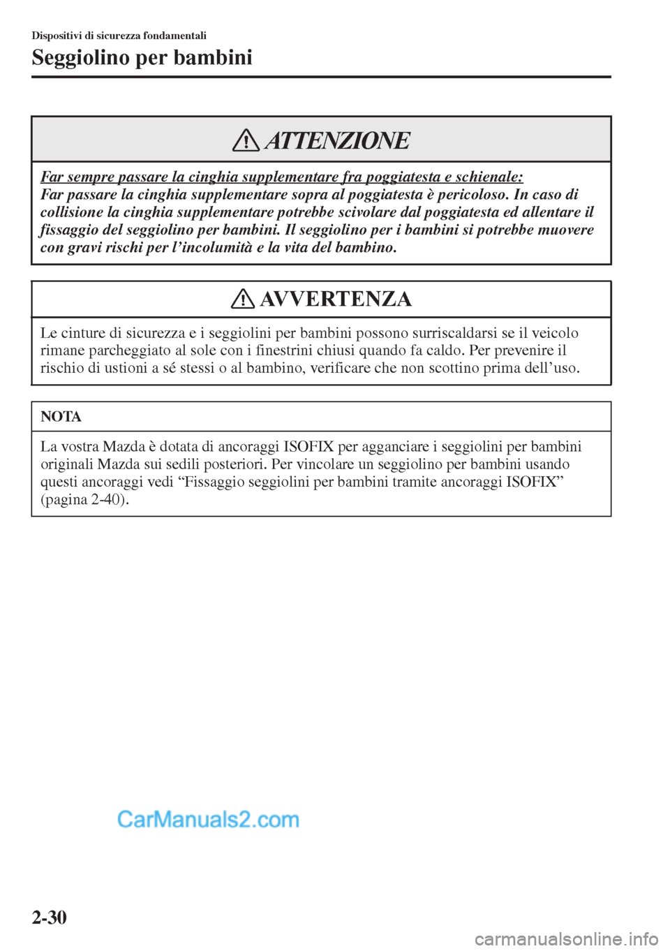 MAZDA MODEL CX-5 2015 Manuale del proprietario (in Italian) 2-30
Dispositivi di sicurezza fondamentali
Seggiolino per bambini
Far sempre passare la cinghia supplementare fra poggiatesta e schienale:
Far passare la cinghia supplementare sopra al poggiatesta è MAZDA MODEL CX-5 2015 Manuale del proprietario (in Italian) 2-30
Dispositivi di sicurezza fondamentali
Seggiolino per bambini
Far sempre passare la cinghia supplementare fra poggiatesta e schienale:
Far passare la cinghia supplementare sopra al poggiatesta è
