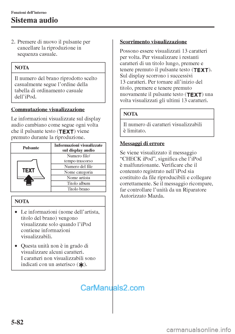 MAZDA MODEL CX-5 2015  Manuale del proprietario (in Italian) 5-82
Funzioni dell’interno
Sistema audio
2. Premere di nuovo il pulsante per 
cancellare la riproduzione in 
sequenza casuale.
Commutazione visualizzazione
Le informazioni visualizzate sul display 

