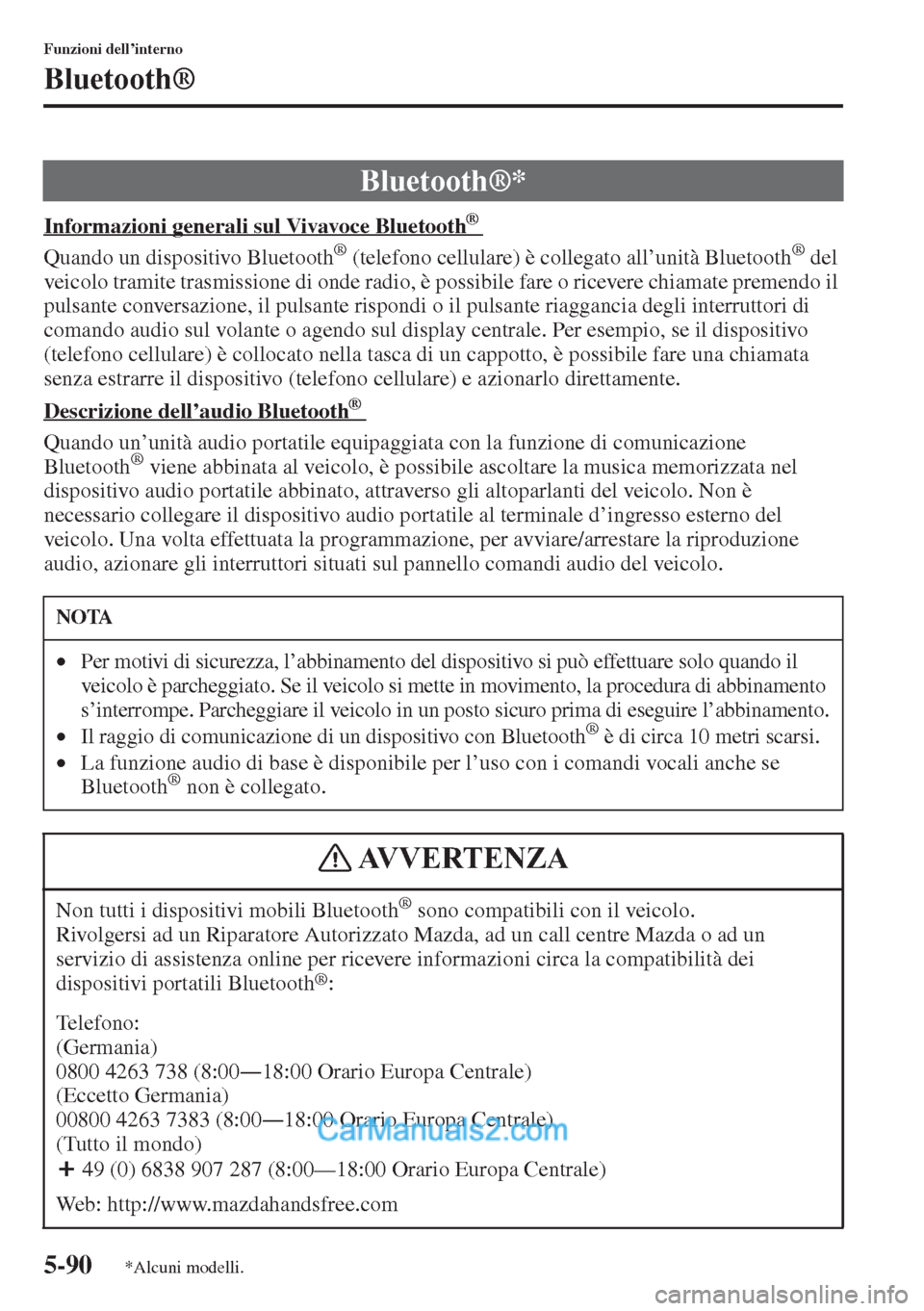 MAZDA MODEL CX-5 2015  Manuale del proprietario (in Italian) 5-90
Funzioni dell’interno
Bluetooth®
Informazioni generali sul Vivavoce Bluetooth      ®
Quando un dispositivo Bluetooth® (telefono cellulare) è collegato all’unità Bluetooth® del 
veicolo 