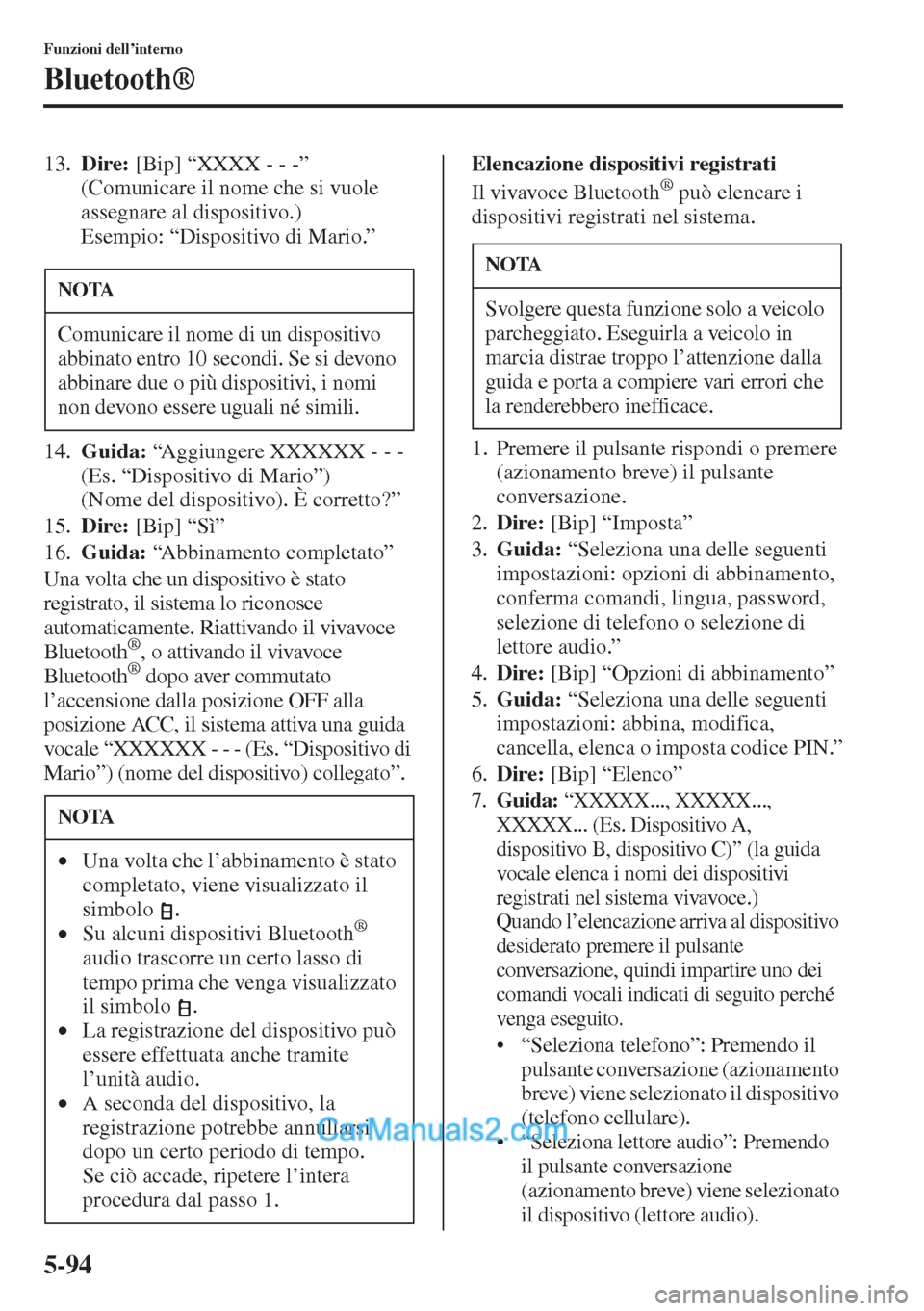 MAZDA MODEL CX-5 2015  Manuale del proprietario (in Italian) 5-94
Funzioni dell’interno
Bluetooth®
13.Dire: [Bip] “XXXX - - -” 
(Comunicare il nome che si vuole 
assegnare al dispositivo.) 
Esempio: “Dispositivo di Mario.”
14.Guida: “Aggiungere XXX