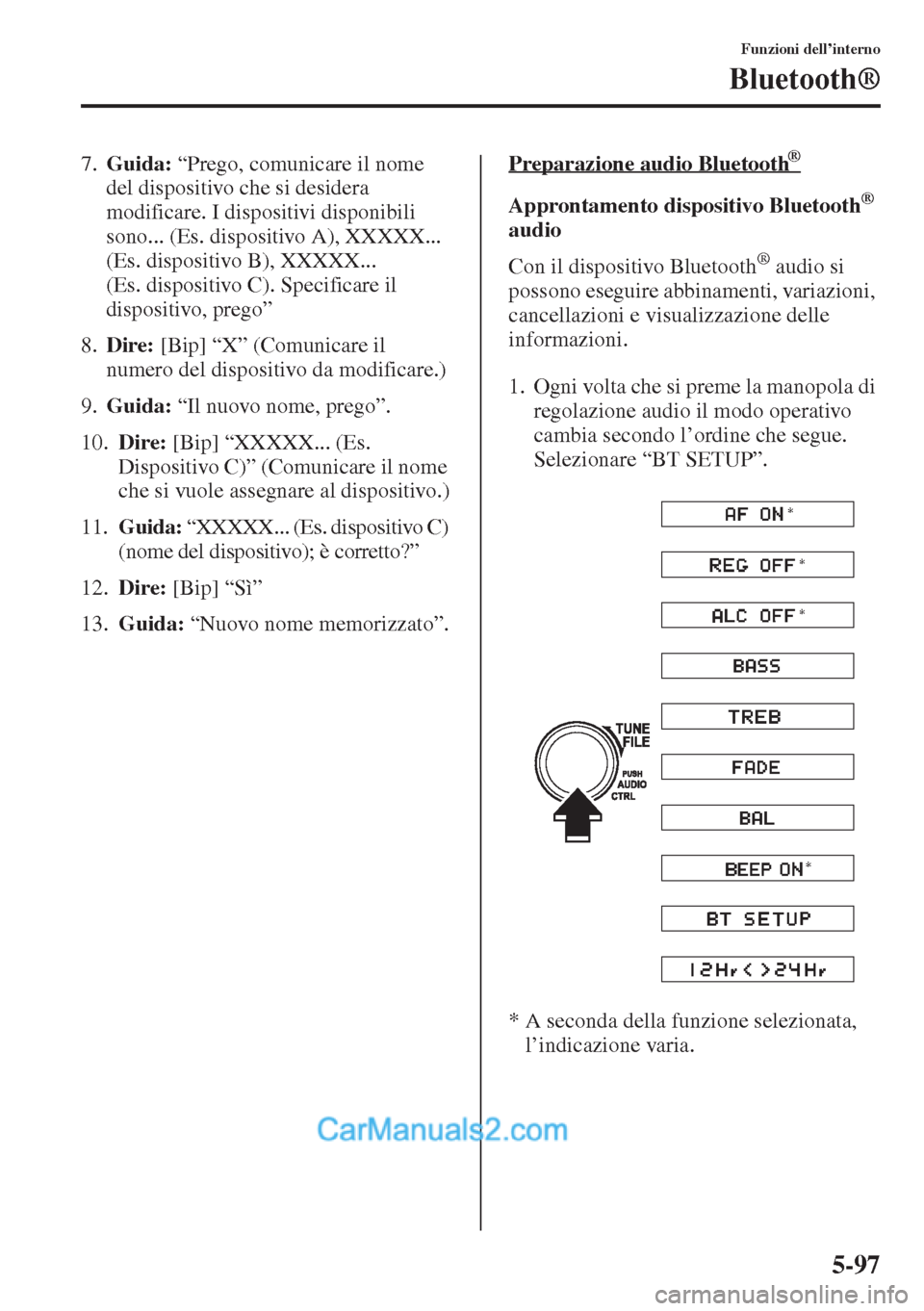 MAZDA MODEL CX-5 2015  Manuale del proprietario (in Italian) 5-97
Funzioni dell’interno
Bluetooth®
7.Guida: “Prego, comunicare il nome 
del dispositivo che si desidera 
modificare. I dispositivi disponibili 
sono... (Es. dispositivo A), XXXXX... 
(Es. disp