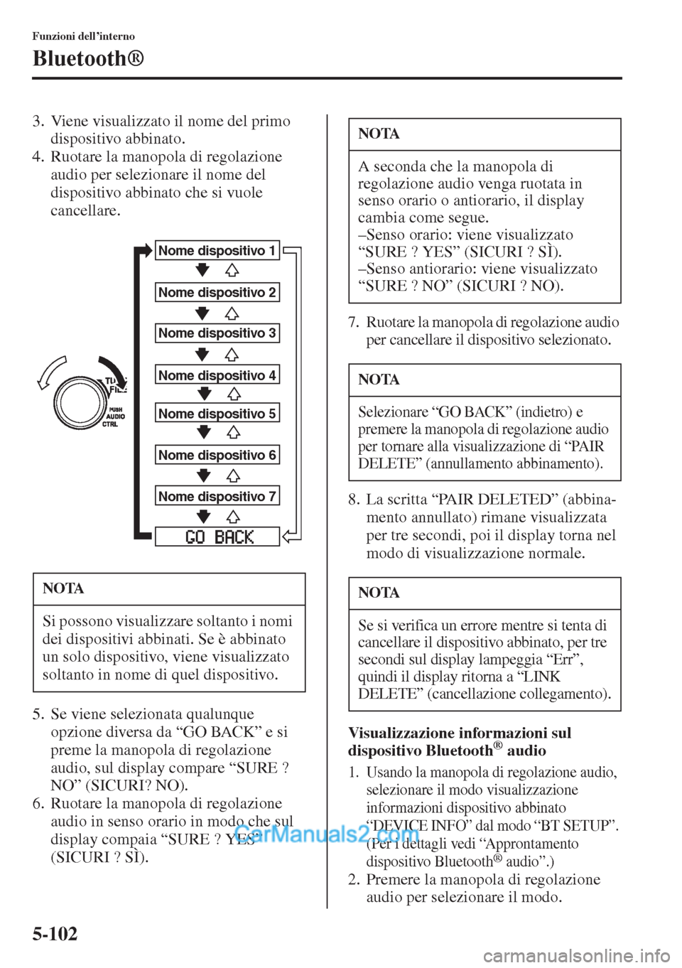 MAZDA MODEL CX-5 2015 Manuale del proprietario (in Italian) 5-102
Funzioni dell’interno
Bluetooth®
3. Viene visualizzato il nome del primo
dispositivo abbinato.
4. Ruotare la manopola di regolazione
audio per selezionare il nome del
dispositivo abbinato MAZDA MODEL CX-5 2015 Manuale del proprietario (in Italian) 5-102
Funzioni dell’interno
Bluetooth®
3. Viene visualizzato il nome del primo
dispositivo abbinato.
4. Ruotare la manopola di regolazione
audio per selezionare il nome del
dispositivo abbinato