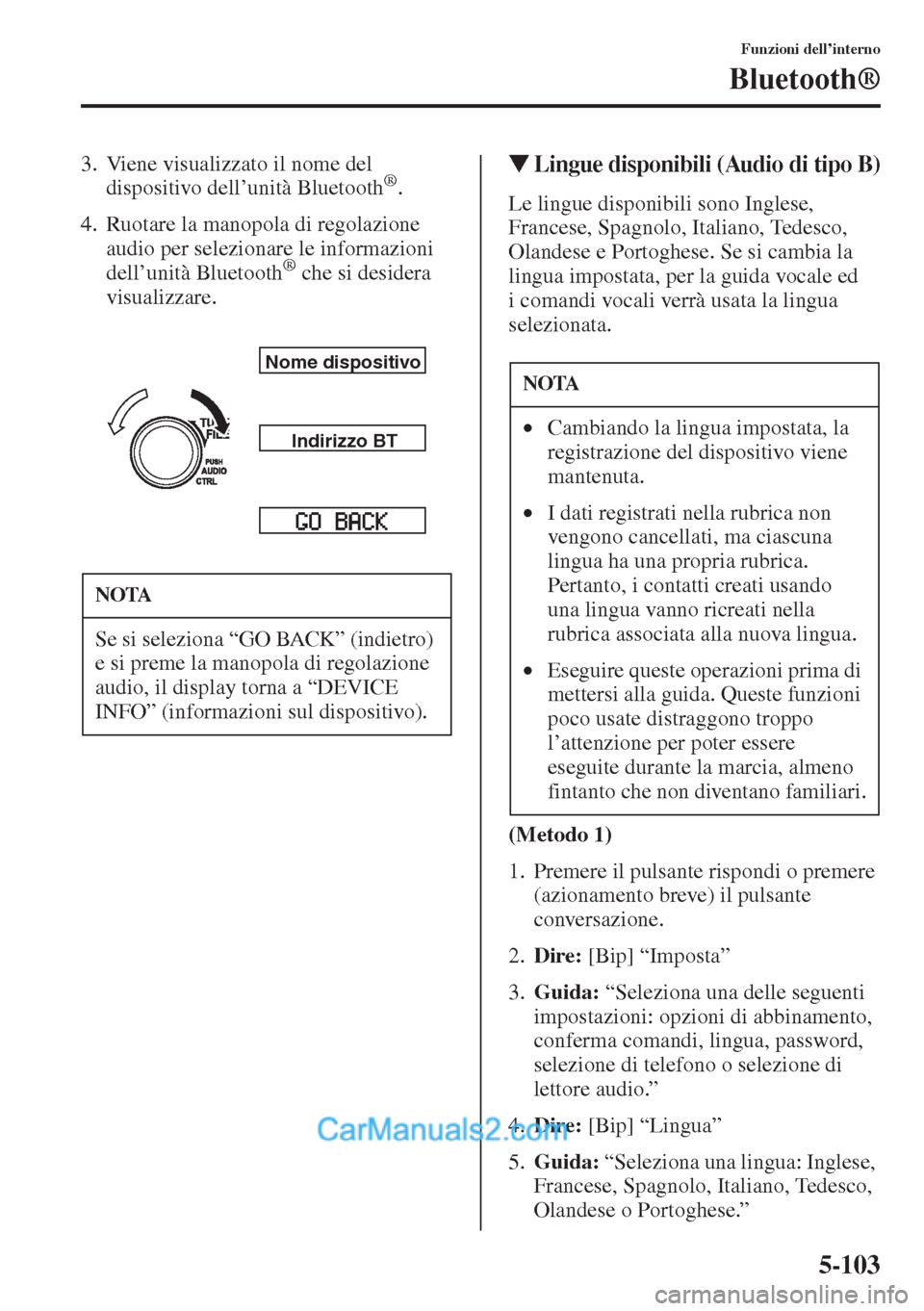 MAZDA MODEL CX-5 2015 Manuale del proprietario (in Italian) 5-103
Funzioni dell’interno
Bluetooth®
3. Viene visualizzato il nome del
dispositivo dell’unità Bluetooth®.
4. Ruotare la manopola di regolazione
audio per selezionare le informazioni
dell MAZDA MODEL CX-5 2015 Manuale del proprietario (in Italian) 5-103
Funzioni dell’interno
Bluetooth®
3. Viene visualizzato il nome del
dispositivo dell’unità Bluetooth®.
4. Ruotare la manopola di regolazione
audio per selezionare le informazioni
dell