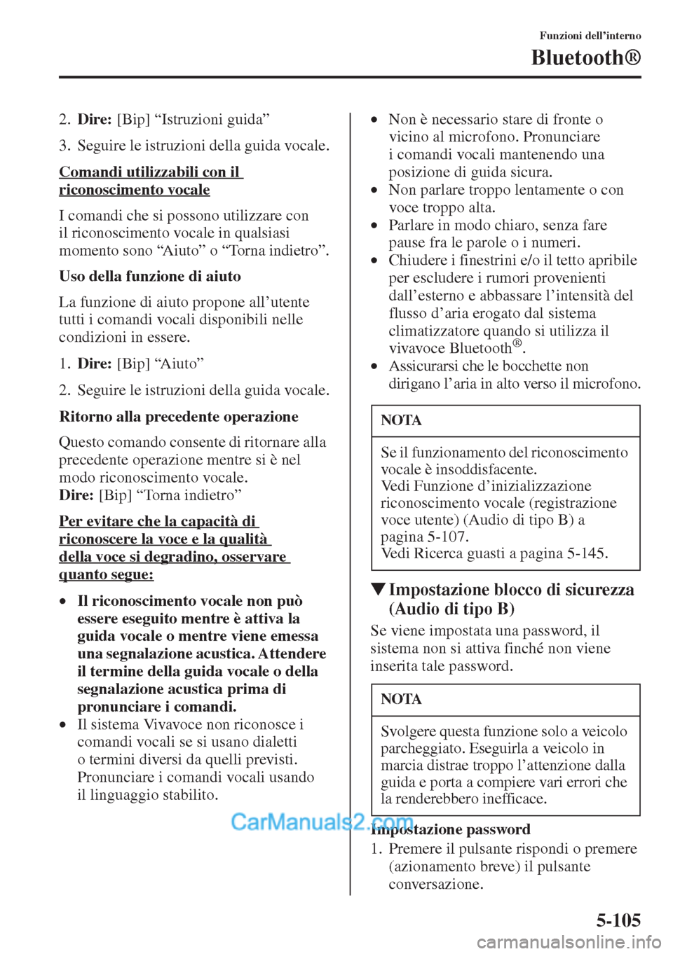 MAZDA MODEL CX-5 2015  Manuale del proprietario (in Italian) 5-105
Funzioni dell’interno
Bluetooth®
2.Dire: [Bip] “Istruzioni guida”
3. Seguire le istruzioni della guida vocale.
Comandi utilizzabili con il 
riconoscimento vocale
I comandi che si possono 