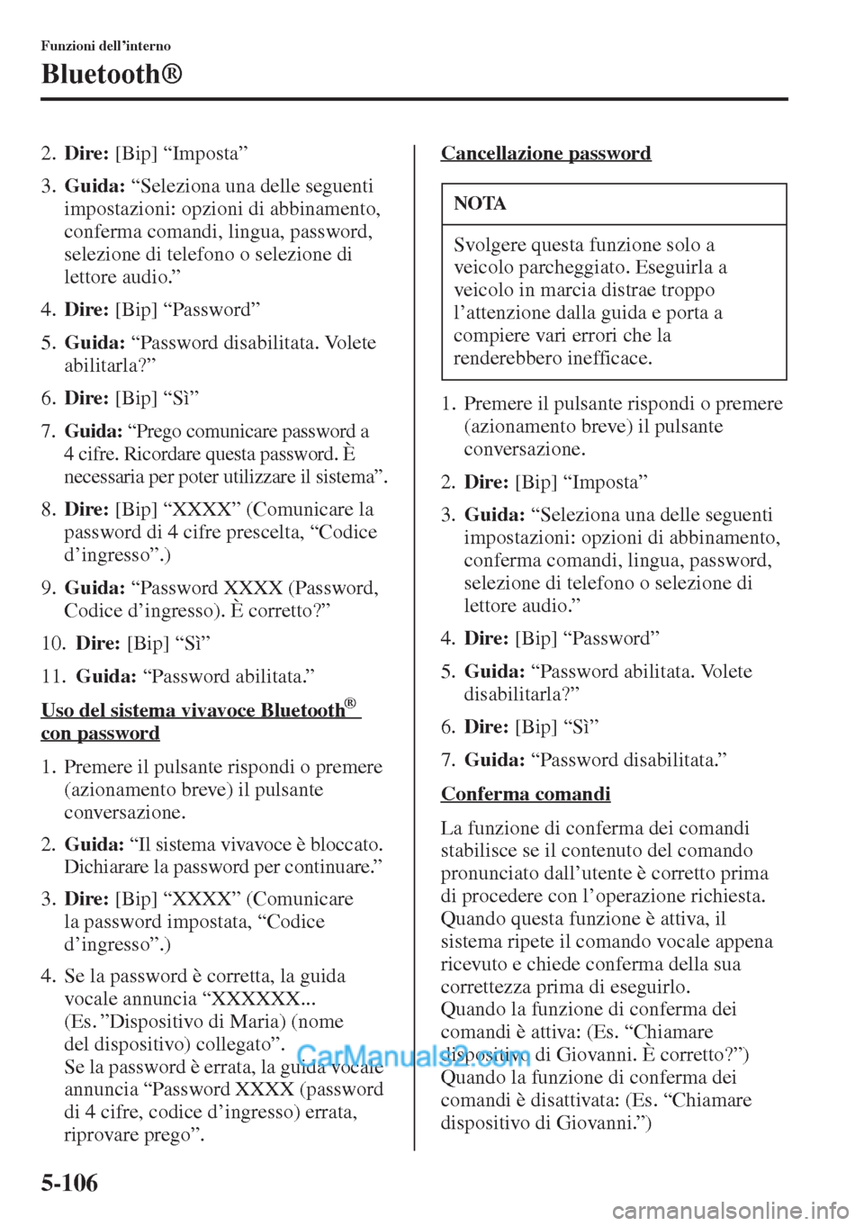 MAZDA MODEL CX-5 2015  Manuale del proprietario (in Italian) 5-106
Funzioni dell’interno
Bluetooth®
2.Dire: [Bip] “Imposta”
3.Guida: “Seleziona una delle seguenti 
impostazioni: opzioni di abbinamento, 
conferma comandi, lingua, password, 
selezione di