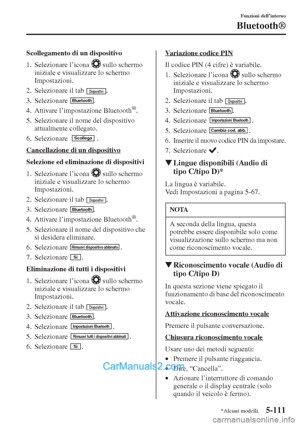 MAZDA MODEL CX-5 2015 Manuale del proprietario (in Italian) 5-111
Funzioni dell’interno
Bluetooth®
Scollegamento di un dispositivo
1. Selezionare l’icona sullo schermo
iniziale e visualizzare lo schermo
Impostazioni.
2. Selezionare il tab .
3. Selezi MAZDA MODEL CX-5 2015 Manuale del proprietario (in Italian) 5-111
Funzioni dell’interno
Bluetooth®
Scollegamento di un dispositivo
1. Selezionare l’icona sullo schermo
iniziale e visualizzare lo schermo
Impostazioni.
2. Selezionare il tab .
3. Selezi