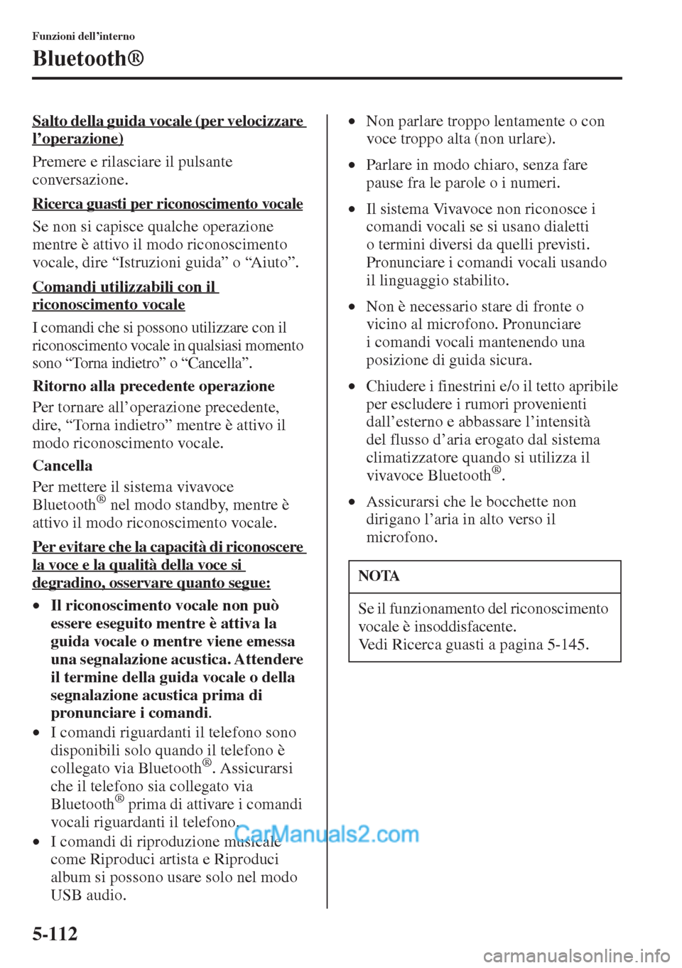 MAZDA MODEL CX-5 2015 Manuale del proprietario (in Italian) 5-112
Funzioni dell’interno
Bluetooth®
Salto della guida vocale (per velocizzare
l’operazione)
Premere e rilasciare il pulsante
conversazione.
Ricerca guasti per riconoscimento vocale
Se non si MAZDA MODEL CX-5 2015 Manuale del proprietario (in Italian) 5-112
Funzioni dell’interno
Bluetooth®
Salto della guida vocale (per velocizzare
l’operazione)
Premere e rilasciare il pulsante
conversazione.
Ricerca guasti per riconoscimento vocale
Se non si