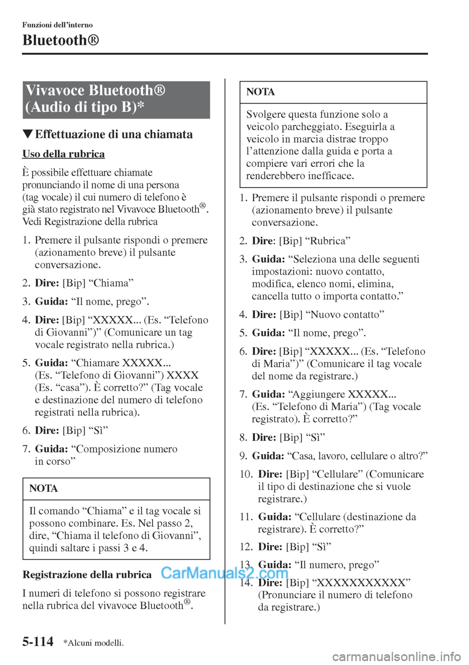 MAZDA MODEL CX-5 2015  Manuale del proprietario (in Italian) 5-114
Funzioni dell’interno
Bluetooth®
�WEffettuazione di una chiamata
Uso della rubrica
È possibile effettuare chiamate 
pronunciando il nome di una persona 
(tag vocale) il cui numero di telefon