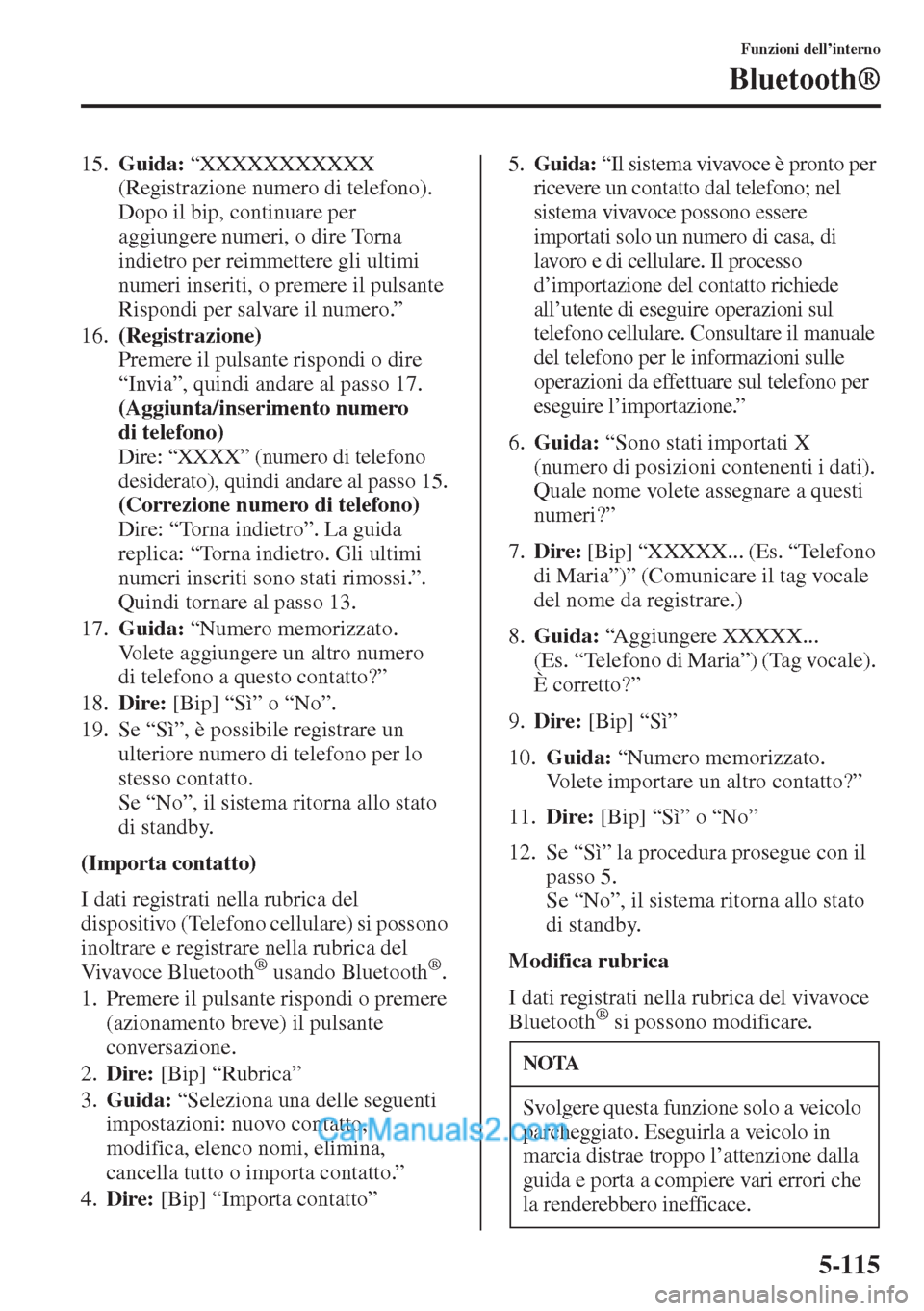 MAZDA MODEL CX-5 2015  Manuale del proprietario (in Italian) 5-115
Funzioni dell’interno
Bluetooth®
15.Guida: “XXXXXXXXXXX 
(Registrazione numero di telefono). 
Dopo il bip, continuare per 
aggiungere numeri, o dire Torna 
indietro per reimmettere gli ulti