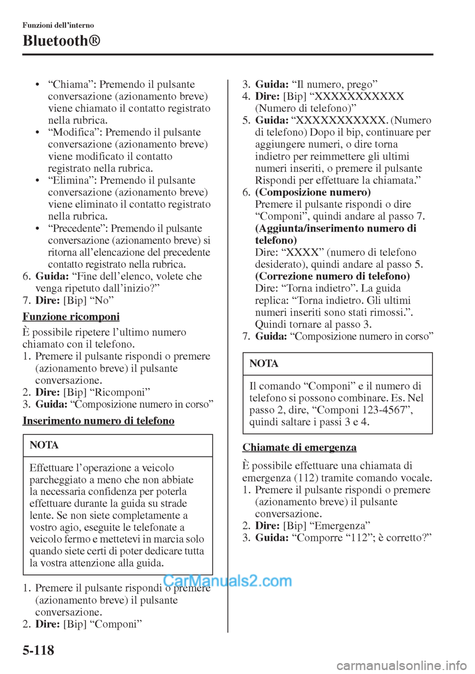 MAZDA MODEL CX-5 2015  Manuale del proprietario (in Italian) 5-118
Funzioni dell’interno
Bluetooth®
• “Chiama”: Premendo il pulsante 
conversazione (azionamento breve) 
viene chiamato il contatto registrato 
nella rubrica.
• “Modifica”: Premendo 