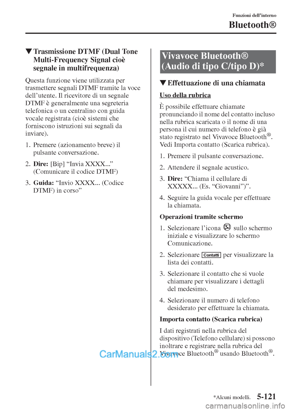 MAZDA MODEL CX-5 2015  Manuale del proprietario (in Italian) 5-121
Funzioni dell’interno
Bluetooth®
�WTrasmissione DTMF (Dual Tone 
Multi-Frequency Signal cioè 
segnale in multifrequenza)
Questa funzione viene utilizzata per 
trasmettere segnali DTMF tramit